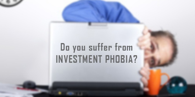 Do you suffer from Investment Phobia